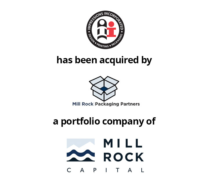 Impressions Inc. has been Acquired by Mill Rock Packaging Partners a Portfolio Company of Mill Rock Capital