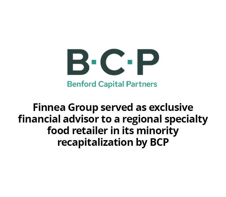 Finnea Group served as exclusive financial advisor to a regional specialty food retailer in its minority recapitalization by BCP